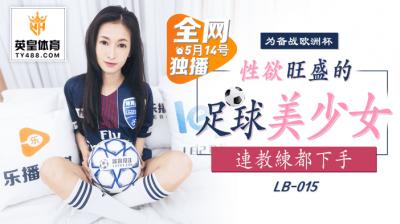 [LB-015] 足球部元气美少女欲求不满 激烈活塞运动后还在渴求肉棒的滋润